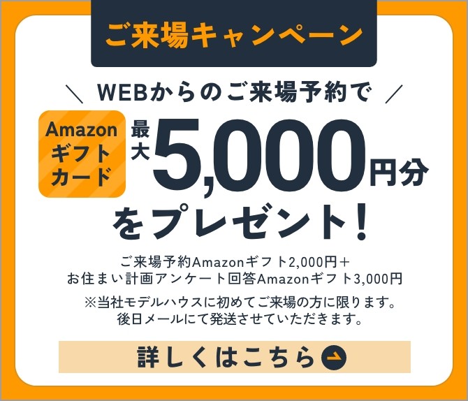 ご来場キャンペーン、WEBからのご来場予約でAmazonギフトカード最大5,000円分をプレゼント！詳しくはこちら